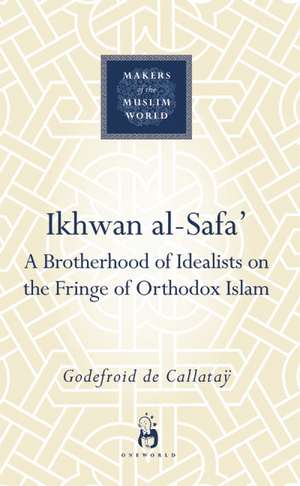 Ikhwan al-Safa': A Brotherhood of Idealists on the Fringe of Orthodox Islam de Godefroid de Callatay