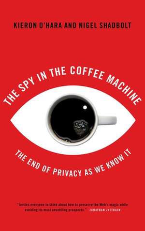 The Spy In The Coffee Machine: The End of Privacy as We Know it de Kieron O'Hara