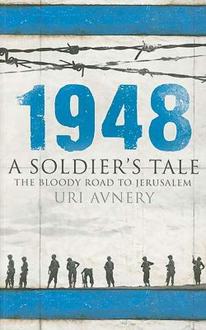 1948. A Soldier's Tale  The Bloody Road to Jerusalem de Uri Avnery