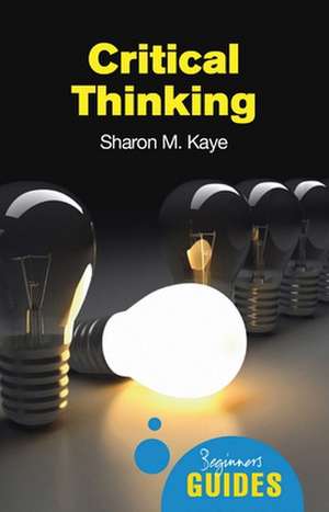 Critical Thinking: A Beginner's Guide de Sharon M. Kaye