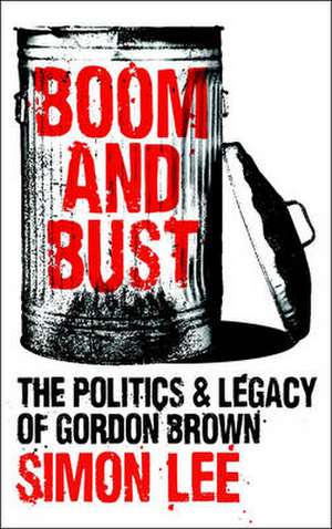 Boom and Bust: The Politics and Legacy of Gordon Brown de Simon Lee