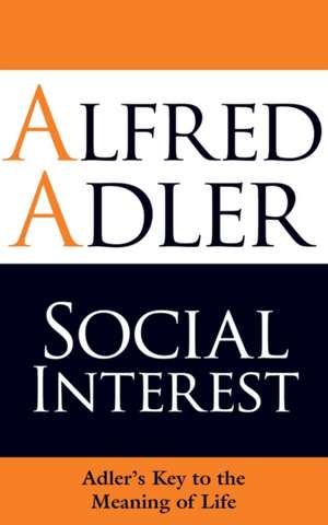 Social Interest: Adler's Key to the Meaning of Life de Alfred Adler