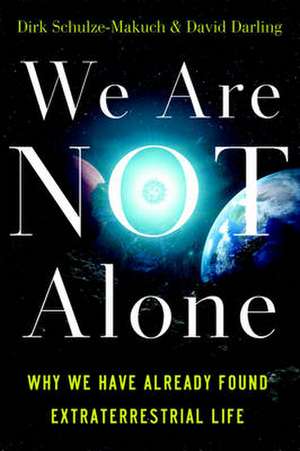 We Are Not Alone: Why We Have Already Found Extraterrestrial Life de Dirk Schulze-Makuch