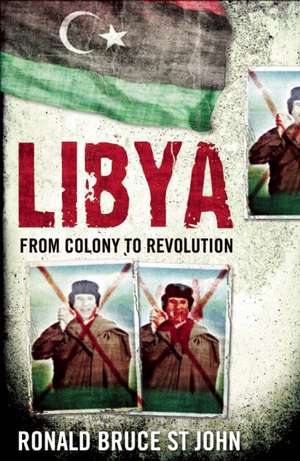 Libya: From Colony to Revolution de Ronald Bruce St. John