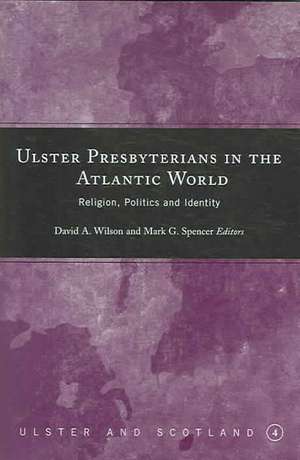 Ulster Presbyterians in the Atlantic World: Religion, Politics and Identity de David A. Wilson