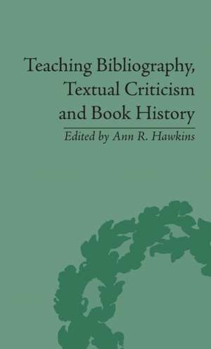 Teaching Bibliography, Textual Criticism and Book History de Ann R Hawkins