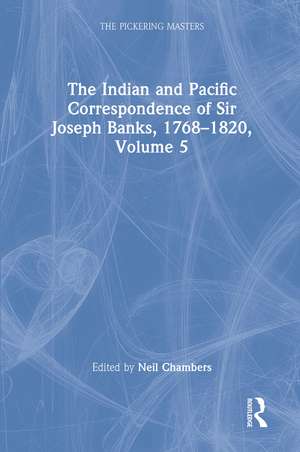 The Indian and Pacific Correspondence of Sir Joseph Banks, 1768–1820, Volume 5 de Neil Chambers