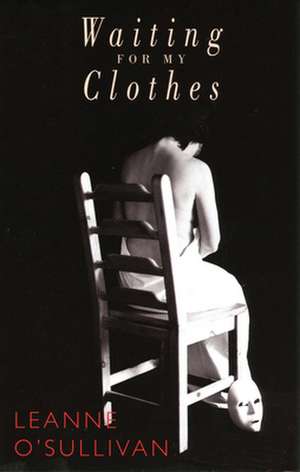 Waiting for My Clothes de Leanne O'Sullivan