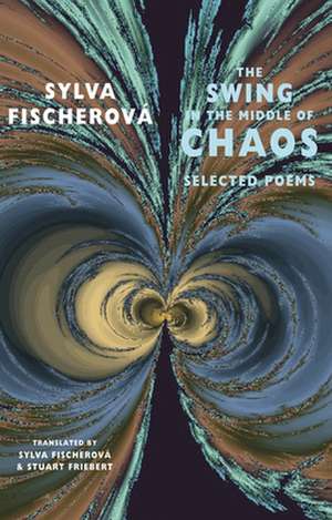 The Swing in the Middle of Chaos: Selected Poems de Sylva Fischerova