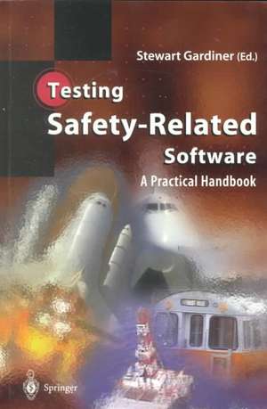 Testing Safety-Related Software: A Practical Handbook de Stewart Gardiner