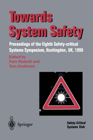 Towards System Safety: Proceedings of the Seventh Safety-critical Systems Symposium, Huntingdon, UK 1999 de Felix Redmill