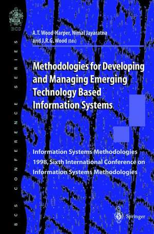 Methodologies for Developing and Managing Emerging Technology Based Information Systems: Information Systems Methodologies 1998, Sixth International Conference on Information Systems Methodologies de Trevor Wood-Harper