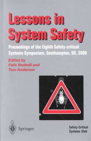 Lessons in System Safety: Proceedings of the Eighth Safety-critical Systems Symposium, Southampton, UK 2000 de Felix Redmill