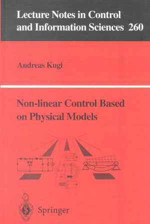 Non-linear Control Based on Physical Models: Electrical, Mechanical and Hydraulic Systems de Andreas Kugi