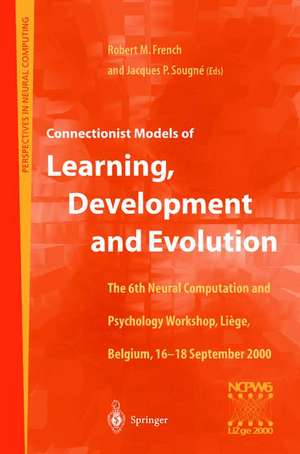 Connectionist Models of Learning, Development and Evolution: Proceedings of the Sixth Neural Computation and Psychology Workshop, Liège, Belgium, 16–18 September 2000 de Robert M. French