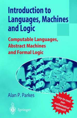 Introduction to Languages, Machines and Logic: Computable Languages, Abstract Machines and Formal Logic de Alan P. Parkes