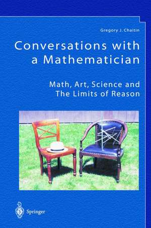 Conversations with a Mathematician: Math, Art, Science and the Limits of Reason de Gregory J. Chaitin