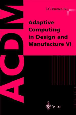 Adaptive Computing in Design and Manufacture VI de I.C. Parmee