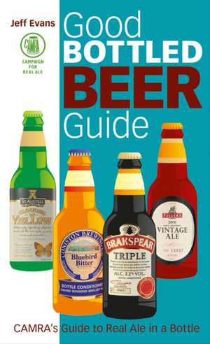 Camra's Good Bottled Beer Guide: Essential Wisdom for the Discerning Drinker de Jeff Evans