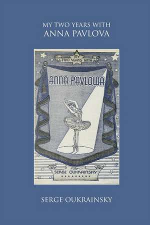 My Two Years with Anna Pavlova de Serge Oukrainsky