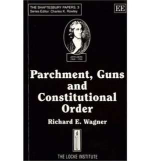 PARCHMENT, GUNS AND CONSTITUTIONAL ORDER – Classical Liberalism, Public Choice and Constitutional Democracy de Richard E. Wagner