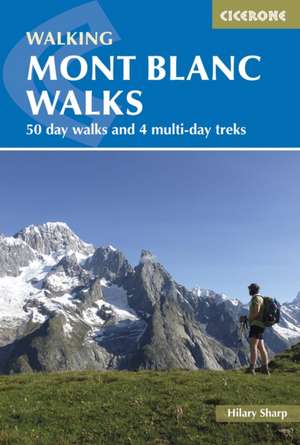 Walking Mont Blanc Walks: 50 Day Walks and 4 Multi-Day Treks de Hilary Sharp