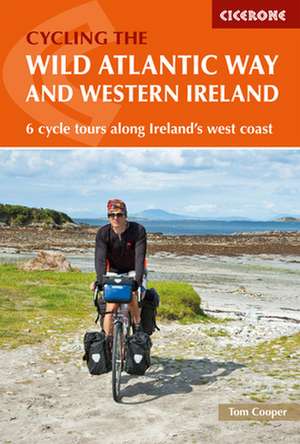 Cycling the the Wild Atlantic Way and Western Ireland: 6 Cycle Tours Along Ireland's West Coast de Tom Cooper