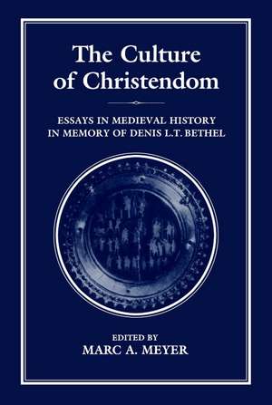 Culture of Christendom: Essays in Medieval History in Commemoration of Denis L.T. Bethell de Marc A. Meyer