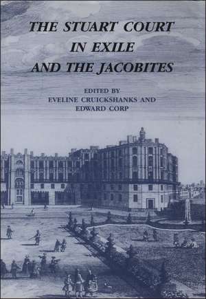 The Stuart Court in Exile and the Jacobites de Dr Eveline Cruickshanks