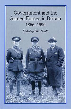 Government and Armed Forces in Britain, 1856-1990 de Paul Smith