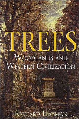 Trees: Woodlands and Western Civilization de Richard Hayman