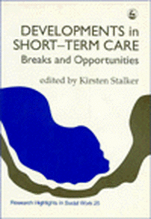 Developments in Short-Term Care: Breaks and Opportunities de Kirsten Stalker