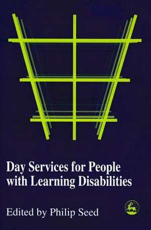 Day Services for People with Learning Disabilities de Philip Seed