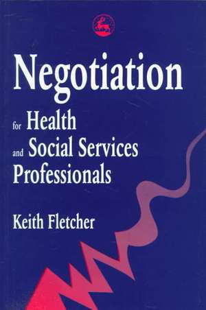 Negotiation for Health and Social Service Professionals: Drama, Dance and Ceremony de Keith Fletcher