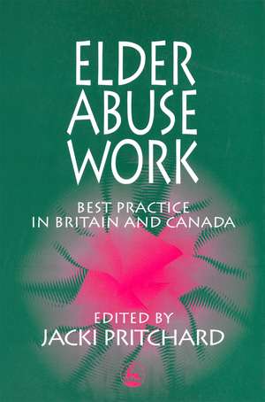 Elder Abuse Work: Best Practice in Britain and Canada de Jacki Pritchard
