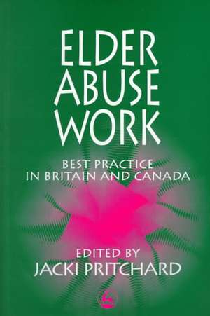 Good Practice in Working with Elder Abuse in Britain and Canada de Jacki Pritchard