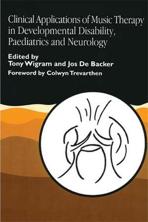 Clinical Applications of Music Therapy in Developmental Disability, Paediatrics and Neurology de Jos De Backer