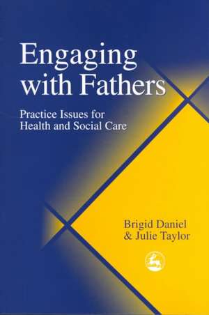 Engaging with Fathers: Practical Issues for Health and Social Care de Brigid Daniel