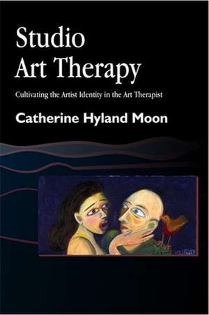 Studio Art Therapy: Cultivating the Artist Identity in the Art Therapist de Catherine Hyland Moon