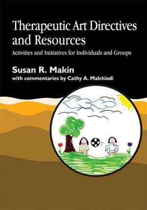 Therapeutic Art Directives and Resources: Activities and Initiatives for Individuals and Groups de Susan R. Makin