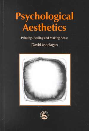 Psychological Aesthetics: Painting, Feeling and Making Sense de David MacLagan