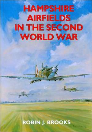 Hampshire Airfields in the Second World War de Robin J. Brooks