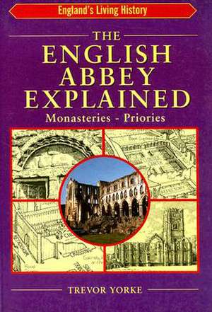 The English Abbey Explained de Trevor Yorke