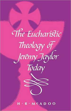 The Eucharistic Theology of Jeremy Taylor Today de H. R. McAdoo