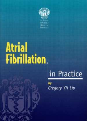 Atrial Fibrillation in Practice de Gregory Y H Lip