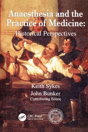 Anaesthesia and the Practice of Medicine: Historical Perspectives de Keith Sykes