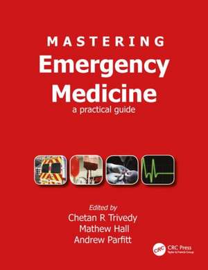 Mastering Emergency Medicine: A Practical Guide de Chetan Trivedy