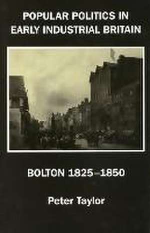 Popular Politics in Early Industrial Britain de Peter F Taylor