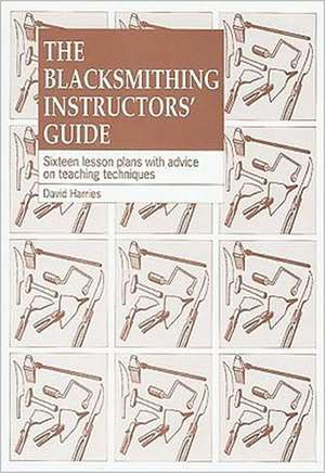 The Blacksmithing Instructors' Guide de David Harries