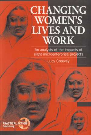 Changing Women's Lives and Work: An Analysis of the Impacts of Eight Microenterprise Projects de Lucy Creevey